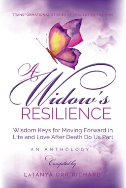 A Widow's Resilience: Wisdom Keys for Moving Forward in Life and Love After Death Do Us Part.