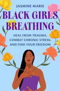 Black Girls Breathing; Heal from Trauma, Combat Chronic Stress, and Find Your Freedom