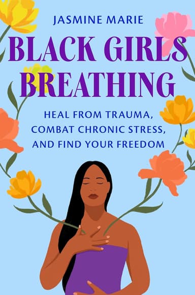Black Girls Breathing; Heal from Trauma, Combat Chronic Stress, and Find Your Freedom