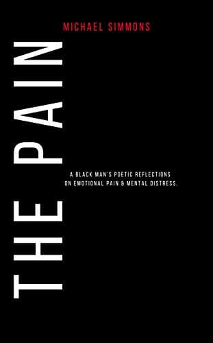 The Pain: A Black Man’s Poetic Reflections On Emotional Pain Mental Distress