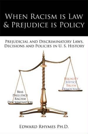 When Racism is Law & Prejudice is Policy: Prejudicial and Discriminatory Laws, Decisions and Policies in U. S. History